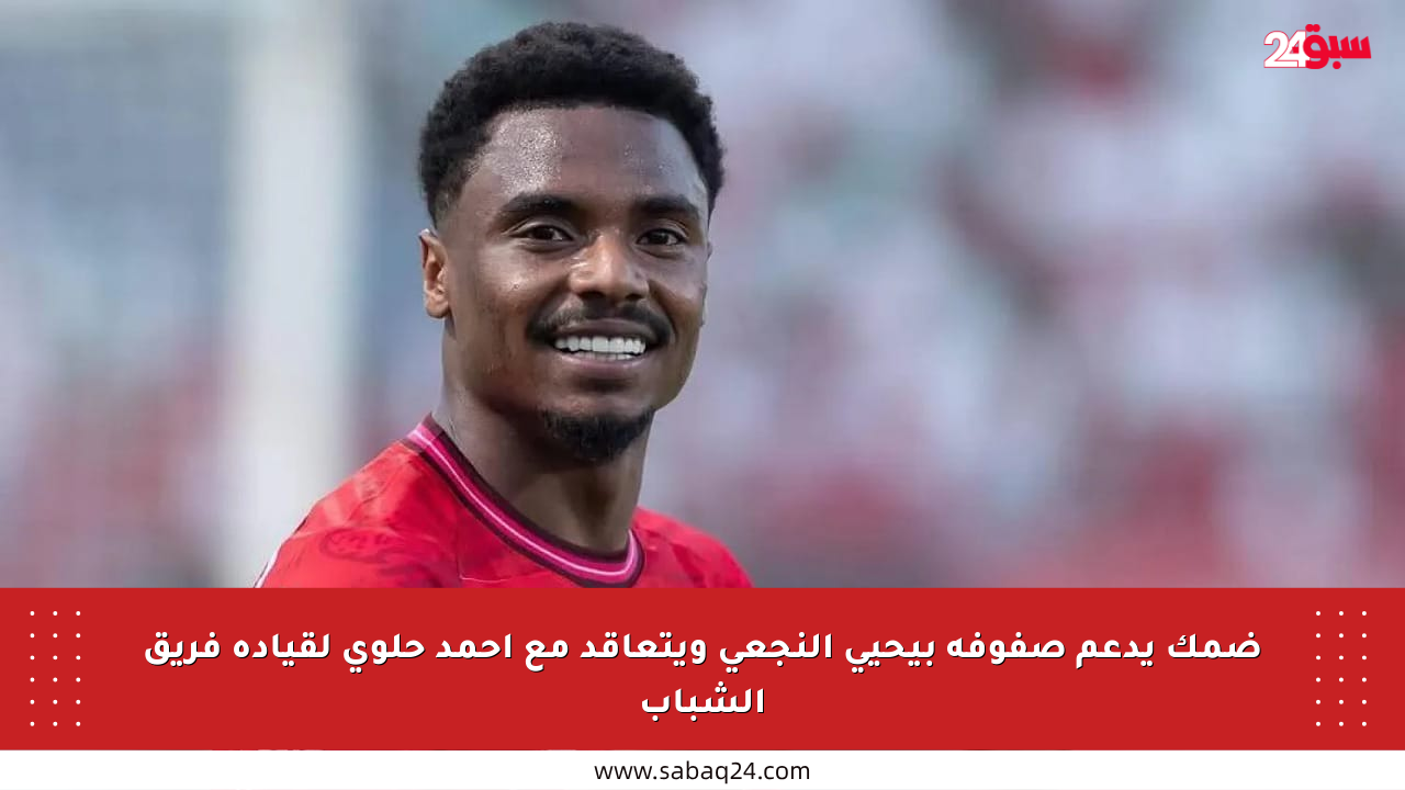 ضمك يدعم صفوفه بيحيى النجعي ويتعاقد مع أحمد حلوي لقيادة فريق الشباب